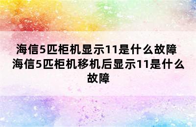 海信5匹柜机显示11是什么故障 海信5匹柜机移机后显示11是什么故障